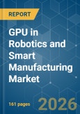GPU in Robotics and Smart Manufacturing - Market Share Analysis, Industry Trends & Statistics, Growth Forecasts (2026-2031)- Product Image