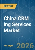China CRM ing Services Market - Market Share Analysis, Industry Trends & Statistics, Growth Forecasts (2026-2031)- Product Image