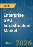 Enterprise GPU Infrastructure - Market Share Analysis, Industry Trends & Statistics, Growth Forecasts (2026-2031)- Product Image