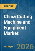 China Cutting Machine and Equipment - Market Share Analysis, Industry Trends & Statistics, Growth Forecasts (2026-2031)- Product Image