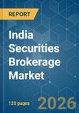 India Securities Brokerage - Market Share Analysis, Industry Trends & Statistics, Growth Forecasts (2025-2031)- Product Image