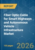 Fiber Optic Cable for Smart Highways and Autonomous Vehicle Infrastructure - Market Share Analysis, Industry Trends & Statistics, Growth Forecasts (2026-2031)- Product Image