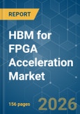 HBM for FPGA Acceleration - Market Share Analysis, Industry Trends & Statistics, Growth Forecasts (2026-2031)- Product Image