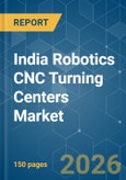 India Robotics CNC Turning Centers - Market Share Analysis, Industry Trends & Statistics, Growth Forecasts (2026-2031)- Product Image