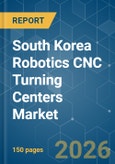 South Korea Robotics CNC Turning Centers - Market Share Analysis, Industry Trends & Statistics, Growth Forecasts (2026-2031)- Product Image