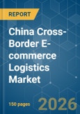 China Cross-Border E-commerce Logistics - Market Share Analysis, Industry Trends & Statistics, Growth Forecasts (2026-2031)- Product Image