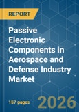 Passive Electronic Components in Aerospace and Defense Industry - Market Share Analysis, Industry Trends & Statistics, Growth Forecasts (2026-2031)- Product Image