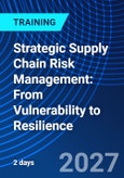 Strategic Supply Chain Risk Management: From Vulnerability to Resilience (ONLINE EVENT: December 9-10, 2027)- Product Image