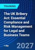 The UK Bribery Act: Essential Compliance and Risk Management for Legal and Business Teams (ONLINE EVENT: January 28, 2027)- Product Image