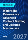 Watertight Reinsurance: Advanced Contract Drafting and Disputes Masterclass (ONLINE EVENT: May 24, 2027)- Product Image