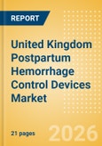 United Kingdom Postpartum Hemorrhage Control Devices Market Outlook to 2033 - Postpartum Hemorrhage Control Devices- Product Image