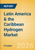Latin America & the Caribbean Hydrogen Market Report - 2026- Product Image