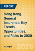 Hong Kong (China SAR) General Insurance: Key Trends, Opportunities, and Risks to 2030- Product Image