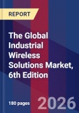 The Global Industrial Wireless Solutions Market, 6th Edition- Product Image
