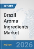 Brazil Aroma Ingredients Market: Prospects, Trends Analysis, Market Size and Forecasts up to 2032- Product Image