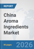 China Aroma Ingredients Market: Prospects, Trends Analysis, Market Size and Forecasts up to 2032- Product Image