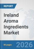 Ireland Aroma Ingredients Market: Prospects, Trends Analysis, Market Size and Forecasts up to 2032- Product Image
