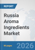 Russia Aroma Ingredients Market: Prospects, Trends Analysis, Market Size and Forecasts up to 2032- Product Image