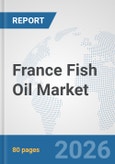 France Fish Oil Market: Prospects, Trends Analysis, Market Size and Forecasts up to 2032- Product Image