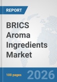 BRICS Aroma Ingredients Market: Prospects, Trends Analysis, Market Size and Forecasts up to 2032- Product Image