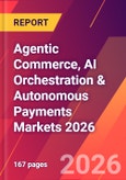 Agentic Commerce, AI Orchestration & Autonomous Payments Markets 2026- Product Image