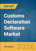 Customs Declaration Software Market Global Report 2026- Product Image