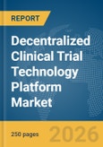 Decentralized Clinical Trial Technology Platform Market Global Report 2026- Product Image