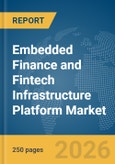 Embedded Finance and Fintech Infrastructure Platform Market Global Report 2026- Product Image