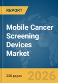Mobile Cancer Screening Devices Market Global Report 2026- Product Image