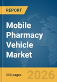 Mobile Pharmacy Vehicle Market Global Report 2026- Product Image