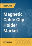 Magnetic Cable Clip Holder Market Global Report 2026- Product Image