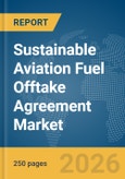 Sustainable Aviation Fuel (SAF) Offtake Agreement Market Global Report 2026- Product Image