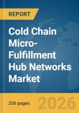 Cold Chain Micro-Fulfillment Hub Networks Market Global Report 2026- Product Image