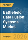 Battlefield Data Fusion Systems Market Global Report 2026- Product Image