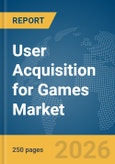 User Acquisition for Games Market Global Report 2026- Product Image