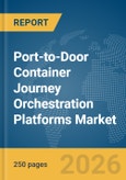 Port-to-Door Container Journey Orchestration Platforms Market Global Report 2026- Product Image