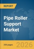 Pipe Roller Support Market Global Report 2026- Product Image