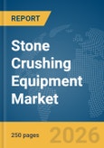 Stone Crushing Equipment Market Global Report 2026- Product Image