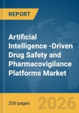 Artificial Intelligence (AI)-Driven Drug Safety and Pharmacovigilance Platforms Market Global Report 2026- Product Image