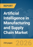 Artificial Intelligence in Manufacturing and Supply Chain Market Global Report 2026- Product Image