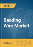 Beading Wire Market Global Report 2026- Product Image