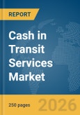 Cash in Transit Services Market Global Report 2026- Product Image