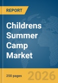 Childrens Summer Camp Market Global Report 2026- Product Image