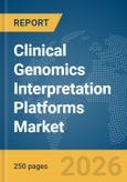 Clinical Genomics Interpretation Platforms Market Global Report 2026- Product Image