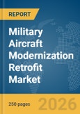Military Aircraft Modernization Retrofit Market Global Report 2026- Product Image