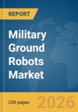Military Ground Robots Market Global Report 2026- Product Image