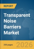 Transparent Noise Barriers Market Global Report 2026- Product Image