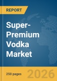 Super-Premium Vodka Market Global Report 2026- Product Image