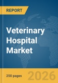 Veterinary Hospital Market Global Report 2026- Product Image