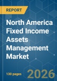 North America Fixed Income Assets Management - Market Share Analysis, Industry Trends & Statistics, Growth Forecasts (2026-2031)- Product Image